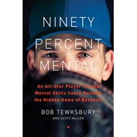 Ninety Percent Mental : An All-Star Player Turned Mental Skills Coach Reveals the Hidden Game of Baseball (Hardcover)