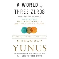 A World of Three Zeros : The New Economics of Zero Poverty, Zero Unemployment, and Zero Net Carbon Emissions (Paperback)