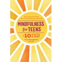Mindfulness for Teens in 10 Minutes a Day : Exercises to Feel Calm, Stay Focused & Be Your Best Self (Paperback)