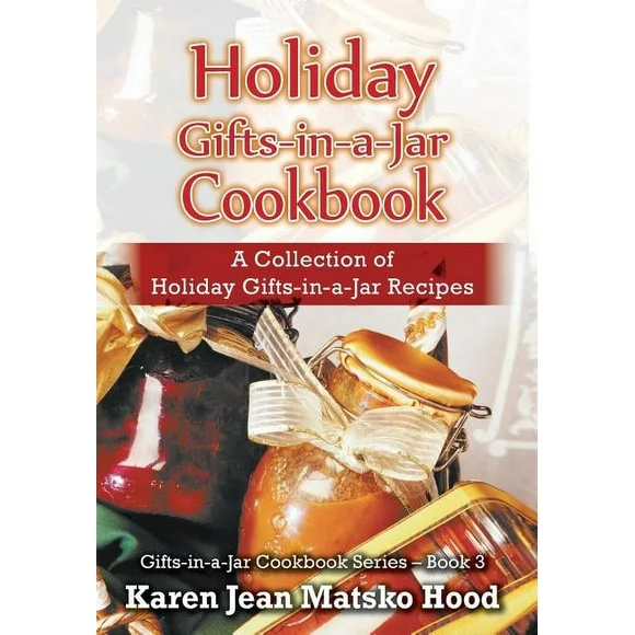 Gifts-In-A-Jar Cookbook: Holiday Gifts-in-a-Jar Cookbook : A Collection of Holiday Gift-in-a-Jar Recipes (Series #3) (Hardcover)