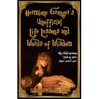 Hermione Granger's Unofficial Life Lessons and Words of Wisdom: What Would Hermione (from the Harry Potter Series) Say? (Paperback)