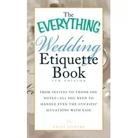 The Everything Wedding Etiquette Book : From Invites to Thank-you Notes - All You Need to Handle Even the Stickiest Situations with Ease