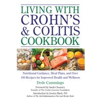 Living with Crohn's & Colitis Cookbook : Nutritional Guidance, Meal Plans, and Over 100 Recipes for Improved Health and Wellness