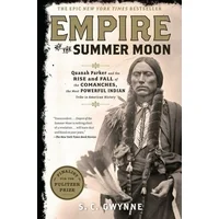 Empire of the Summer Moon : Quanah Parker and the Rise and Fall of the Comanches, the Most Powerful Indian Tribe in American History