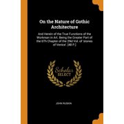 On the Nature of Gothic Architecture: And Herein of the True Functions of the Workman in Art Being the Greater Part of the 6th Chapter of the of 'stones of Venice' [48 P.] (2nd Vol.) (Paperback)