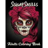 Sugar Skulls Adults Coloring Book : 52 Intricate Featuring Fun Day of the Dead Sugar Skulls Designs for Stress Relief and Relaxation (Paperback)