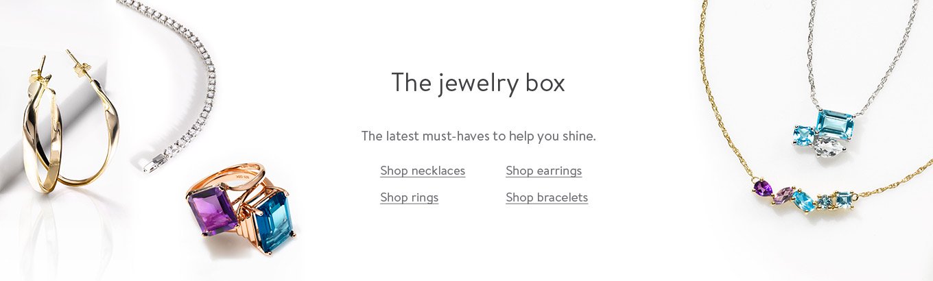The jewelry box. The latest must-haves to help you shine. Shop necklaces. Shop earrings. Shop rings. Shop bracelets.